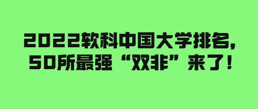 2022軟科中國大學排名，50所最強“雙非”來了