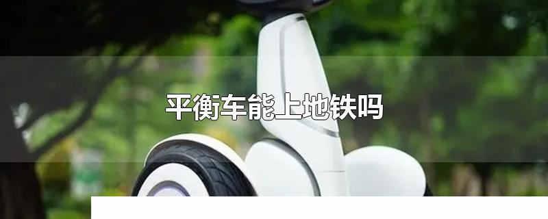 平衡車能上地鐵嗎 小米平衡車能上地鐵嗎