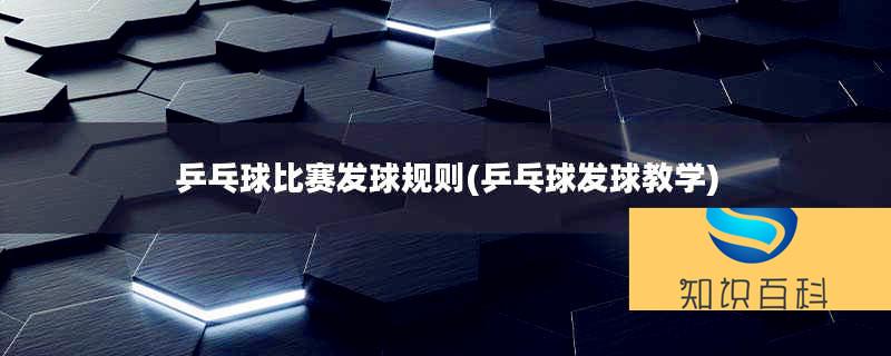 乒乓球比賽發球規則(乒乓球發球教學)