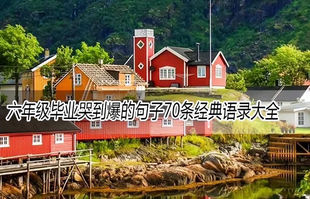 六年級(jí)畢業(yè)哭到爆的句子（小學(xué)畢業(yè)70條經(jīng)典語(yǔ)錄大全）